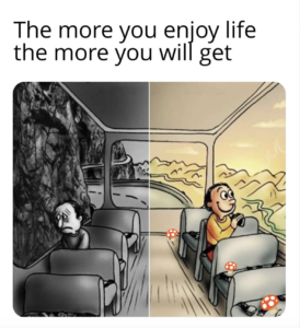 the more you enjoy life the more you will get